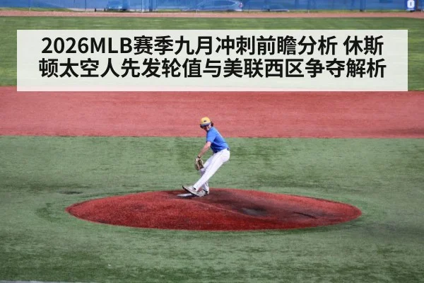 2026MLB赛季九月冲刺前瞻分析 休斯顿太空人先发轮值与美联西区争夺解析