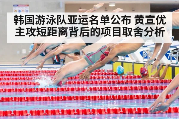韩国游泳队亚运名单公布 黄宣优主攻短距离背后的项目取舍分析